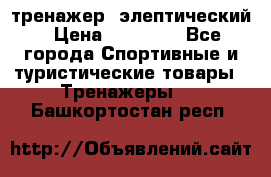 тренажер  элептический › Цена ­ 19 000 - Все города Спортивные и туристические товары » Тренажеры   . Башкортостан респ.